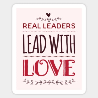 Real leaders lead with love Magnet